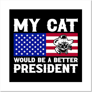 MY CAT WOULD MAKE A BETTER PRESIDENT FUNNY Posters and Art